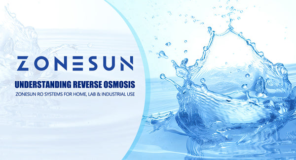 Understanding Reverse Osmosis: ZONESUN RO Systems for Home, Lab & Industrial Use