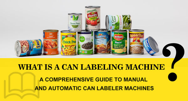 What is a Can Labeling Machine? A Comprehensive Guide to Manual and Automatic Can Labeler Machines